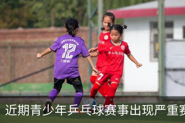 近期青少年乒乓球赛事出现严重赛风赛纪问题，中国乒协发文